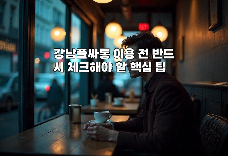 강남풀싸롱 이용 전 반드시 체크해야 할 핵심 팁 강남풀싸롱 이용 전 반드시 체크해야 할 핵심 팁